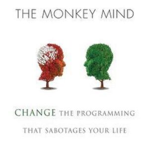 Addicted to the Monkey Mind: Change the Programming That Sabotages Your Life