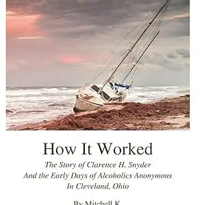 How it worked The story of Clarence H Snyder and the early days of Alcoholics Anonymous Paperback Mitchell K 2nd ed.
