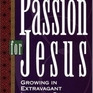 Passion For Jesus: Growing in Extravagant Love for God Mike Bickle