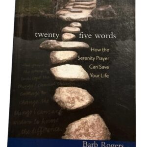 Twenty-Five Words: How The Serenity Prayer Can Save Your Life Rogers, Barb