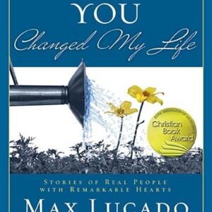 You Changed My Life : Stories of Real People with Remarkable Hearts Lucado, Max As New Hardcover